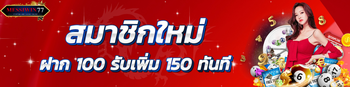 สมาชิกใหม่ ฝาก100 รับเพิ่ม 150 ทันที